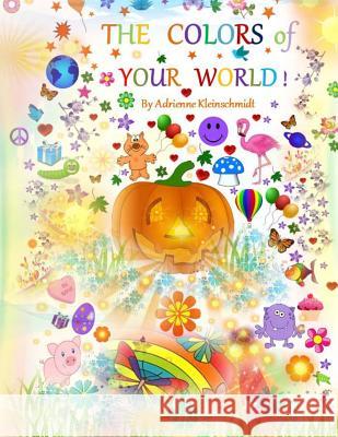 The Colors of Your World! Adrienne Kleinschmidt 9781507622445 Createspace