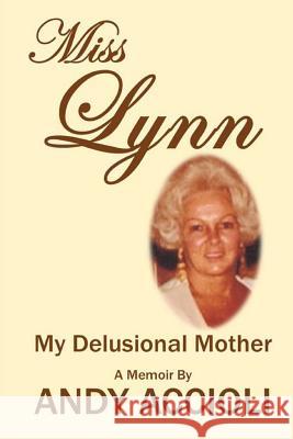 Miss Lynn: My Delusional Mother Andy Accioli 9781507623930 Createspace