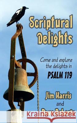 Scriptural Delights: Exploring Psalm 119 MR Dave G. Roberts MR Jim Harris 9781507624203