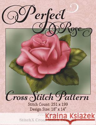 Perfect Rose Cross Stitch Pattern Tracy Warrington Stitchx 9781507624210 Createspace