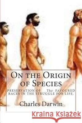 On the Origin of Species: PRESERVATION OF The FAVOURED RACES IN THE STRUGGLE FOR LIFE. Darwin, Charles 9781507625422 Createspace