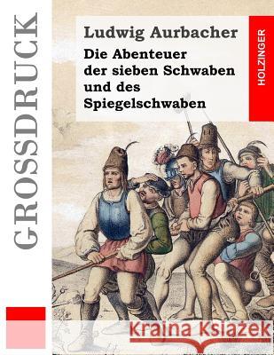 Die Abenteuer der sieben Schwaben und des Spiegelschwaben Aurbacher, Ludwig 9781507626368 Createspace