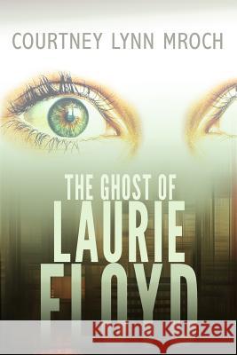 The Ghost of Laurie Floyd Courtney Lynn Mroch 9781507627440