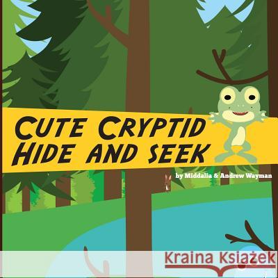 Cute Cryptids Hide and Seek Andrew Wayman Middalia Wayman 9781507627815 Createspace