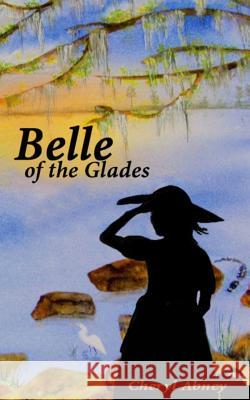 Belle of the Glades: The Shell-Letter Adventure Cheryl L. Abney 9781507628270 Createspace