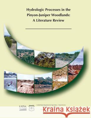 Hydrologic Processes in the Pinyon-Juniper Woodlands: A Literature Review United States Department of Agriculture 9781507628362