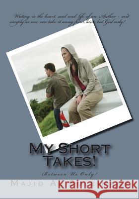 My Short Takes!: Between Us Only! Majid A 9781507628836 Createspace