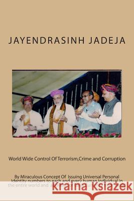 World Wide Control Of Terrorism, Crime and Corruption: By Miraculous Concept Of Issuing Universal Personal Identity numbers to each and every human In Jayendrasinh M. Jadeja 9781507629253