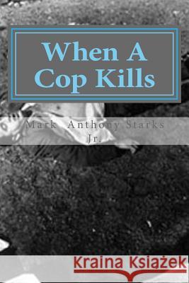 When A Cop Kills Starks Jr, Mark Anthony 9781507629680 Createspace