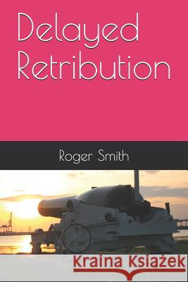 Delayed Retribution MR Roger Stuart Smith 9781507630624