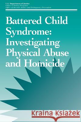 Battered Child Syndrome: Investigating Physical Abuse and Homicide U. S. Department of Justice 9781507631034 Createspace