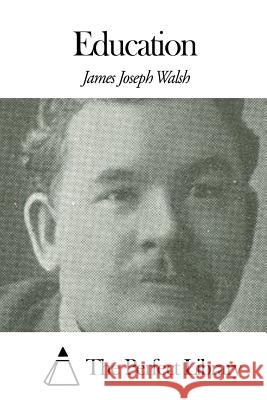Education James Joseph Walsh The Perfect Library 9781507632109 Createspace