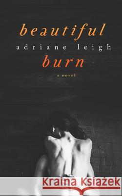 Beautiful Burn Adriane Leigh 9781507632468 Createspace