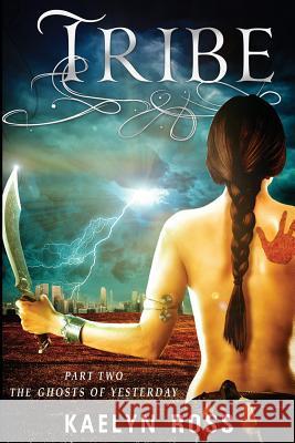 Tribe: The Ghosts of Yesterday Kaelyn Ross 9781507633724 Createspace