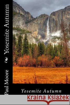 Yosemite Autumn Paul B. Moore 9781507633809 Createspace Independent Publishing Platform