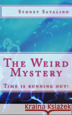The Weird Mystery: Time is running out! Satalino, Sydney 9781507634233 Createspace