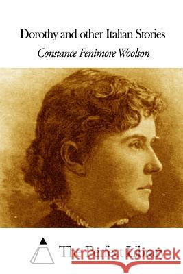 Dorothy and Other Italian Stories Constance Fenimore Woolson The Perfect Library 9781507634639 Createspace