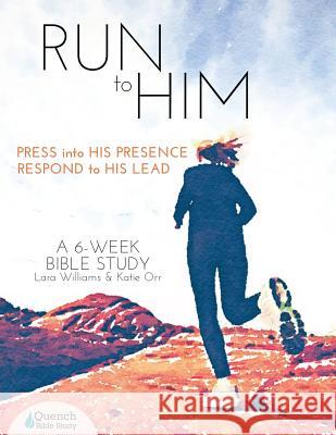 Run to Him: Press into His Presence, Respond to His Lead Orr, Katie 9781507634721 Createspace