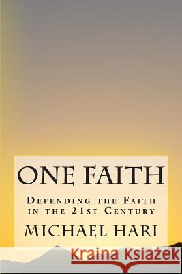 One Faith: Defending the Faith in the 21st Century Michael B. Hari 9781507636145