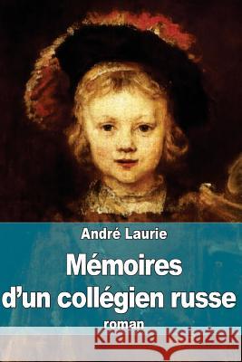 Mémoires d'un collégien russe: La vie de collège dans tous les pays Laurie, Andre 9781507636367 Createspace