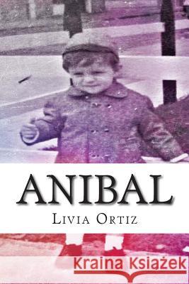 Anibal: Un testimonio de vida Ortiz, Livia 9781507636756 Createspace