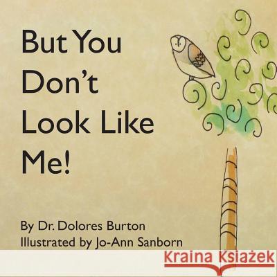 But You Don't Look Like Me Dr Dolores T. Burton Joann Sanborn 9781507637425
