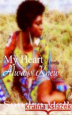 My Heart Always Knew Sandra Hall 9781507639047 Createspace