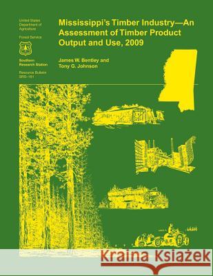 Mississippi's Timber Industry- An Assessment of Timber Product Output and Use,2009 JR Bentley 9781507640937 Createspace