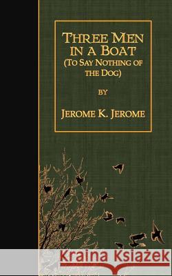 Three Men in a Boat: (To Say Nothing of the Dog) Jerome, Jerome K. 9781507641576 Createspace