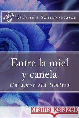 Entre la miel y canela: Un amor sin limites Schiappacasse, Gabriela 9781507641828 Createspace