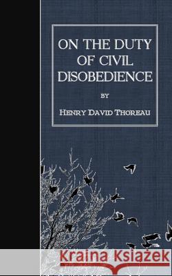 On the Duty of Civil Disobedience Henry David Thoreau 9781507641873