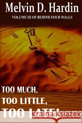 Too Much, Too Little, Too Late. Melvin D. Hardin 9781507642061