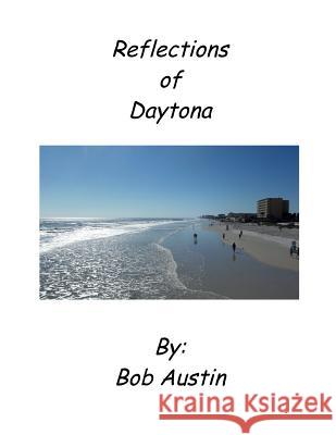 Reflections of Daytona MR Bob Austin 9781507642542 Createspace