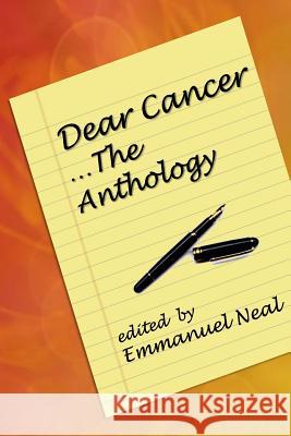 Dear Cancer...The Anthology Neal, Emmanuel 9781507642740 Createspace Independent Publishing Platform