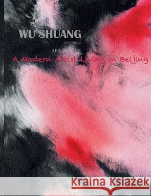 Wu Shuang: A Modern Artist living in Beijing S. Sherman Zhang 9781507643006 Createspace Independent Publishing Platform