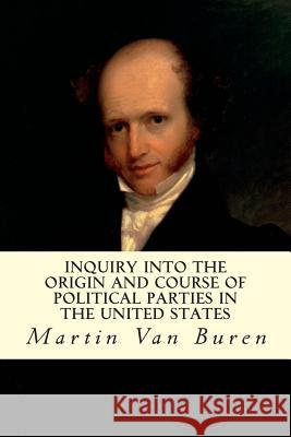 Inquiry Into the Origin and Course of Political Parties in the United States Martin Va 9781507643259 Createspace