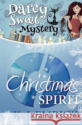 Christmas Spirit: A Darcy Sweet Cozy Mystery K. J. Emrick 9781507643327 Createspace