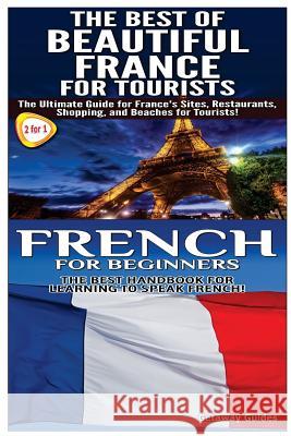 The Best of Beautiful France for Tourists & French for Beginners Getaway Guides 9781507643556 Createspace