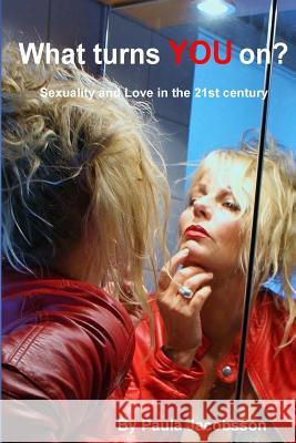 What turns YOU on?: Sexuality & Love in the 21st century Jacobsson, Paula 9781507645116