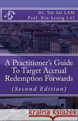 A Practitioner's Guide To Target Accrual Redemption Forwards Lai, Kin-Keung 9781507645246