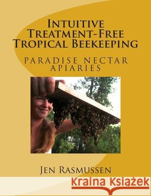 Intuitive Treatment-Free Tropical Beekeeping Jen Rasmussen 9781507645482