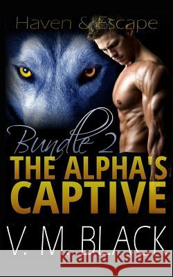 Haven and Escape: The Alpha's Captive Omnibus Edition 2 V. M. Black Victoria Melantha Black 9781507645628