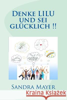 Denke LILU und sei gluecklich !!: Kopfsache Mayer, Sandra 9781507645833