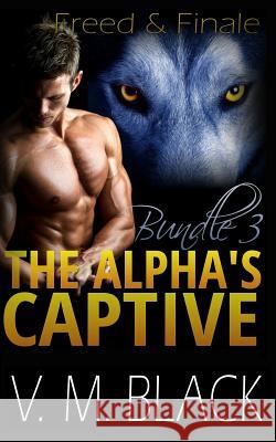 Freed and Finale: The Alpha's Captive Omnibus Edition 3 V. M. Black Victoria Melantha Black 9781507646007