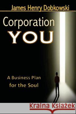 Corporation YOU: A Business Plan for the Soul Dobkowski, James Henry 9781507647127 Createspace