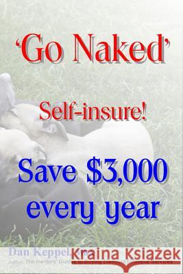 'Go Naked': Self-insure! Save $3,000 every Year Keppel Mba, Dan 9781507648308 Createspace