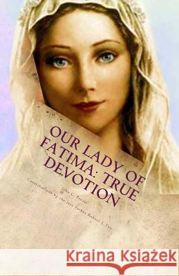 Our Lady of Fatima True Devotion John C. Preiss Fr Robert J. Fox 9781507648605