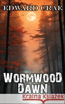 Wormwood Dawn Episode I: An Apocalyptic Serial Edward Crae 9781507648612 Createspace