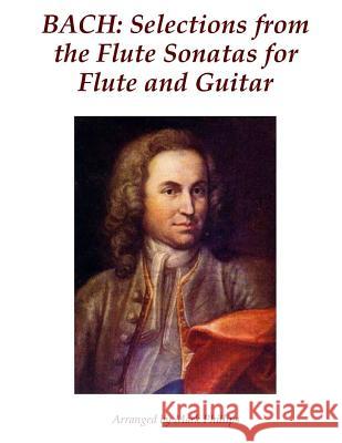 Bach: Selections from the Flute Sonatas for Flute and Guitar Johann Sebastian Bach Mark Phillips 9781507649107 Createspace
