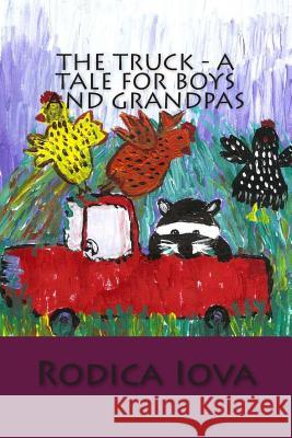 The Truck - A Tale for Boys and Grandpas Rodica Iova Rodica Iova 9781507649350